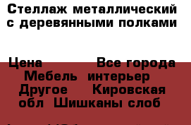 Стеллаж металлический с деревянными полками › Цена ­ 4 500 - Все города Мебель, интерьер » Другое   . Кировская обл.,Шишканы слоб.